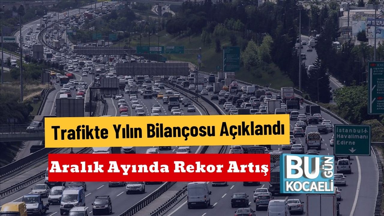 Trafikte Yılın Bilançosu Açıklandı : Aralık Ayında Rekor Artış