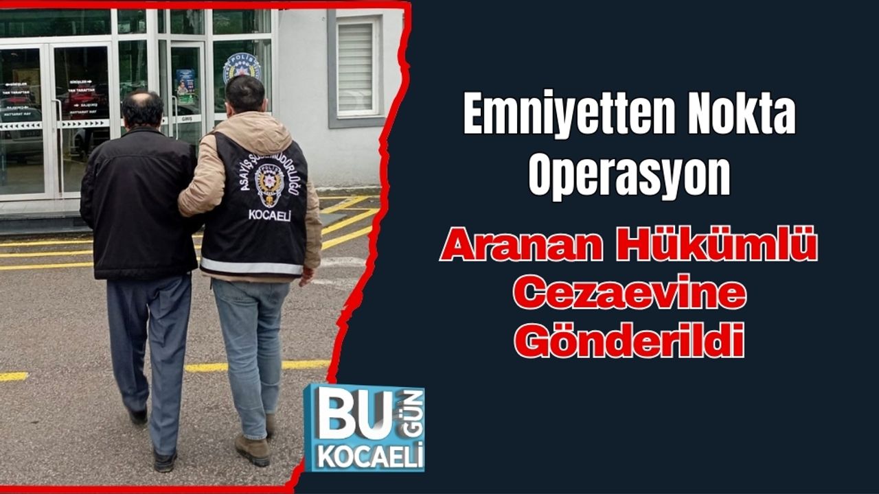 Emniyetten Nokta Operasyon: Aranan Hükümlü Cezaevine Gönderildi