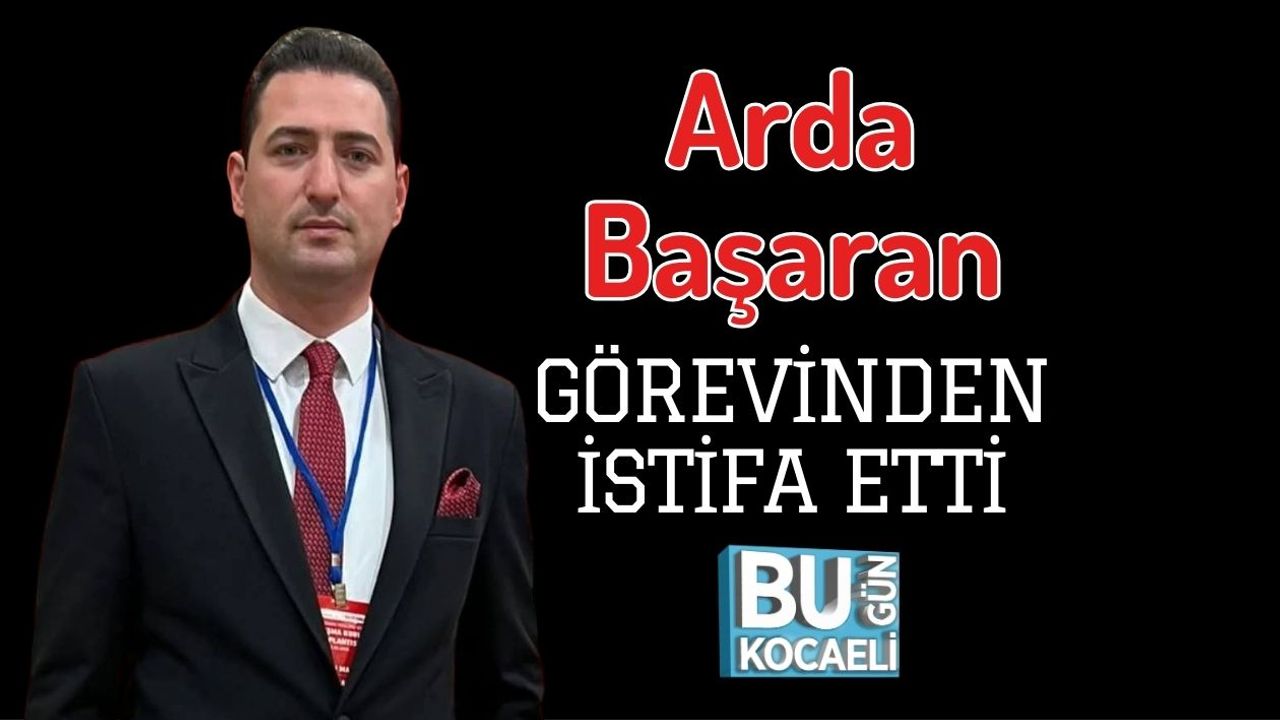 Arda Başaran Görevinden İstifa Etti