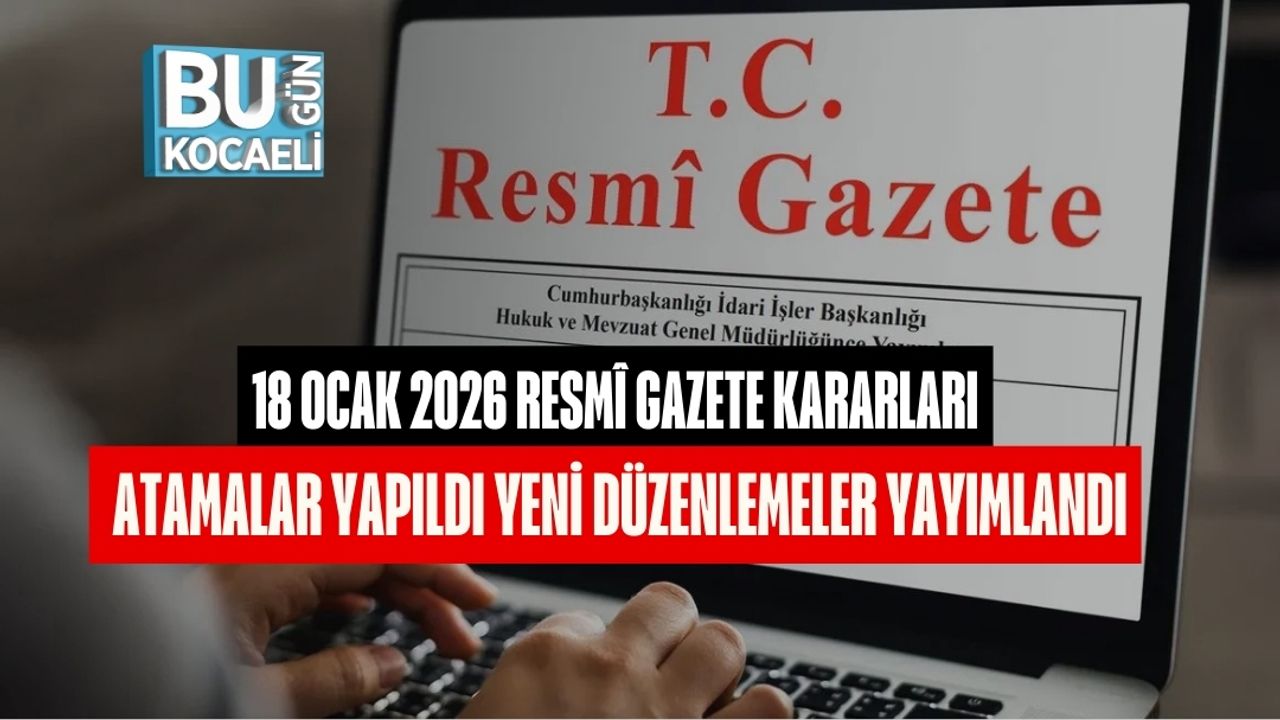 18 Ocak 2026 Resmî Gazete Kararları: Atamalar Yapıldı Yeni Düzenlemeler Yayımlandı
