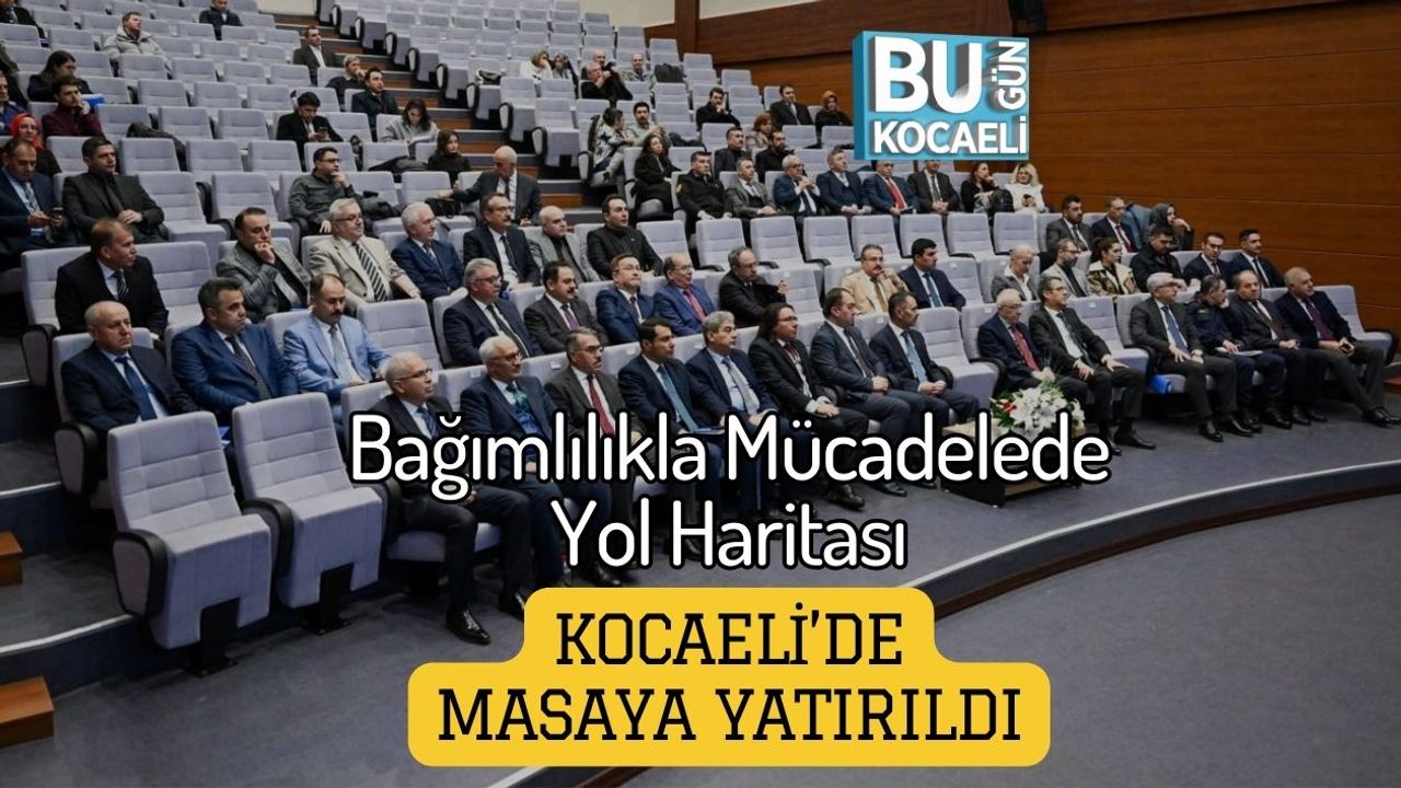 Bağımlılıkla Mücadelede Yol Haritası Kocaeli’de Masaya Yatırıldı