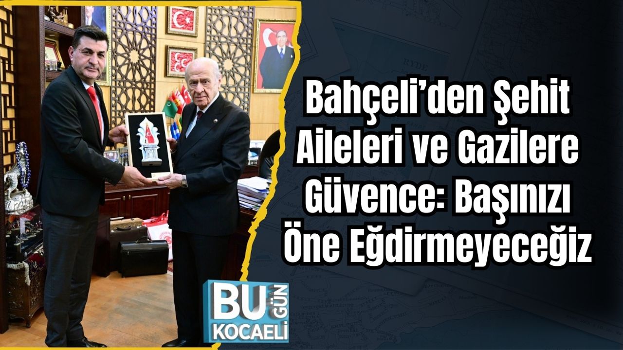 Bahçeli’den Şehit Aileleri ve Gazilere Güvence: Başınızı Öne Eğdirmeyeceğiz
