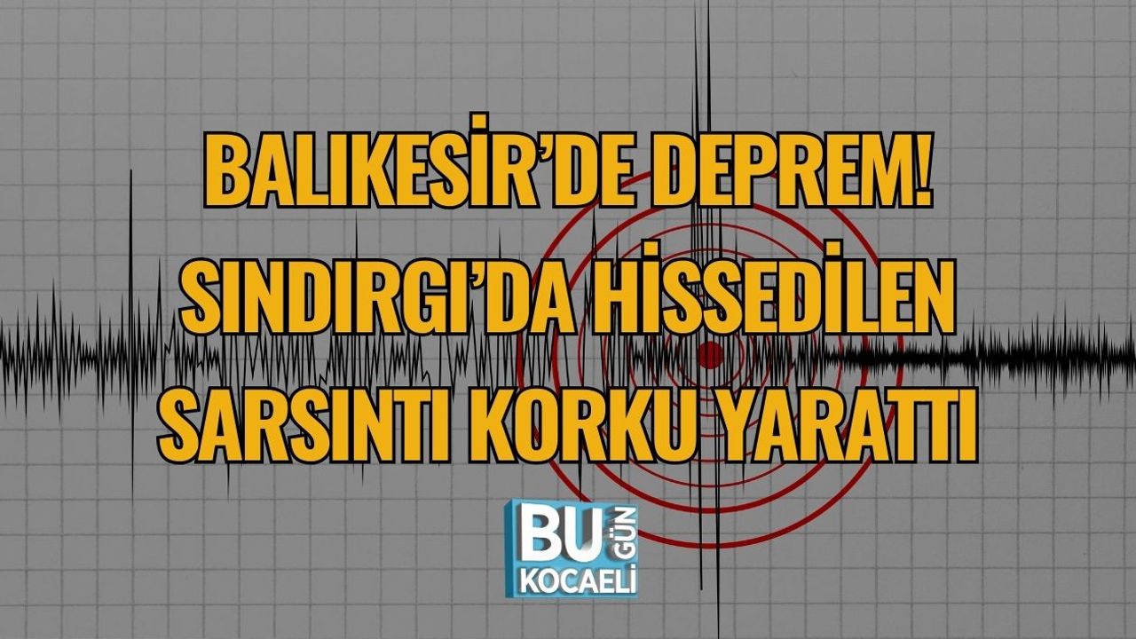 Balıkesir’de Deprem! Sındırgı’da Hissedilen Sarsıntı Korku Yarattı