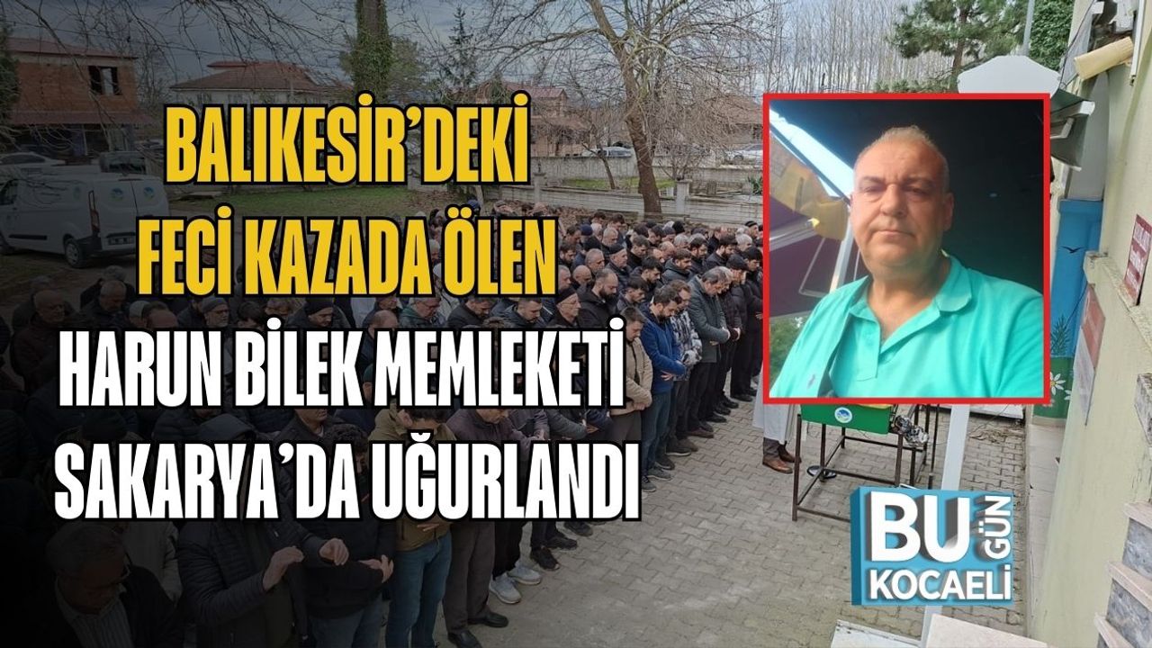 Balıkesir’deki Feci Kazada Ölen Harun Bilek Memleketi Sakarya’da Uğurlandı