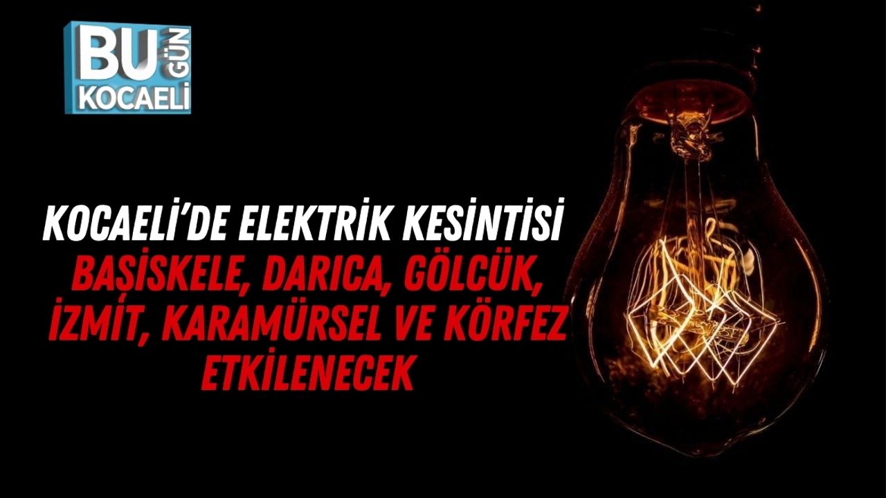 Kocaeli’de Elektrik Kesintisi: Başiskele, Darıca, Gölcük, İzmit, Karamürsel ve Körfez Etkilenecek