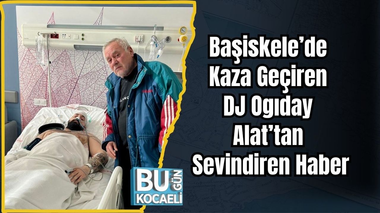 Başiskele’de Kaza Geçiren DJ Ogıday Alat’tan Sevindiren Haber
