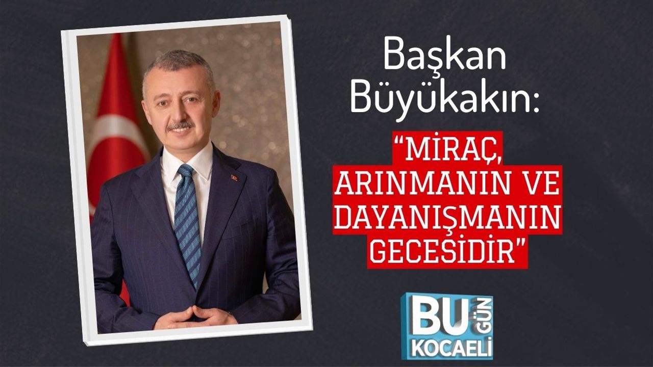 Başkan Büyükakın: “Miraç, Arınmanın ve Dayanışmanın Gecesidir”