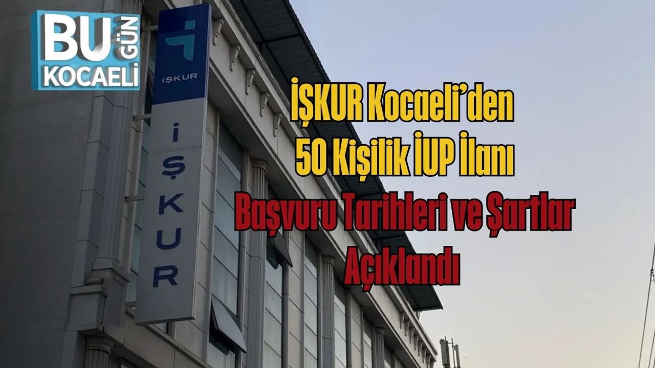 İŞKUR Kocaeli’den 50 Kişilik İUP İlanı: Başvuru Tarihleri ve Şartlar Açıklandı