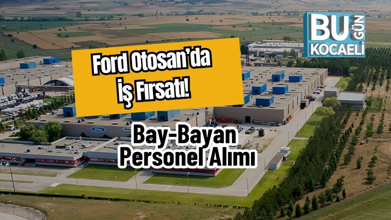 Ford Otosan’da İş Fırsatı! Bay-Bayan Personel Alımı