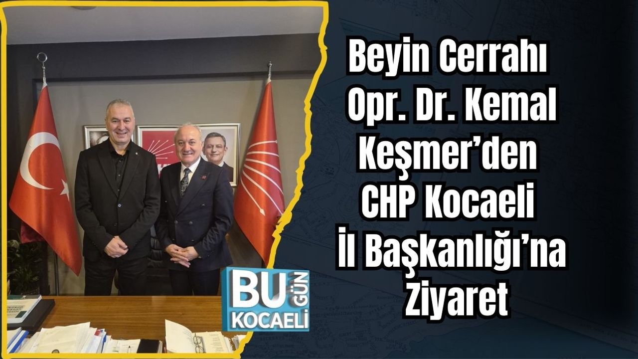 Beyin Cerrahı Opr. Dr. Kemal Keşmer’den CHP Kocaeli İl Başkanlığı’na Ziyaret