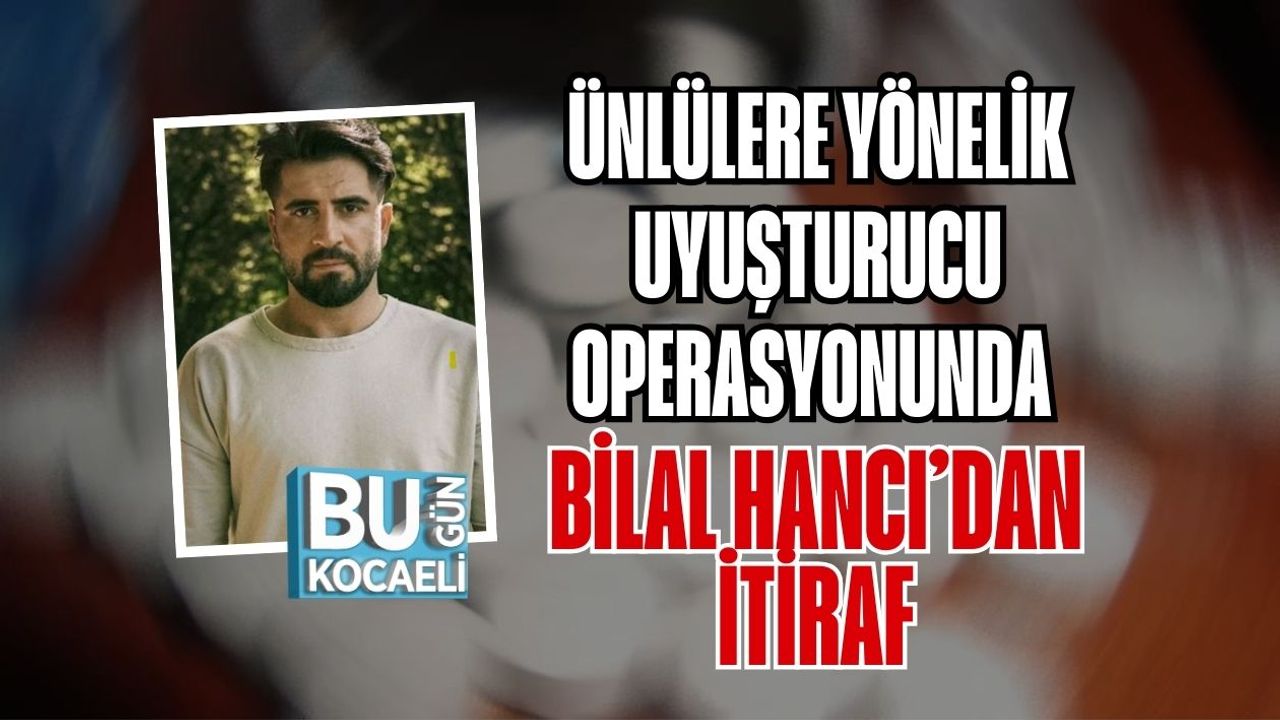 Ünlülere Yönelik Uyuşturucu Operasyonunda Bilal Hancı’dan İtiraf