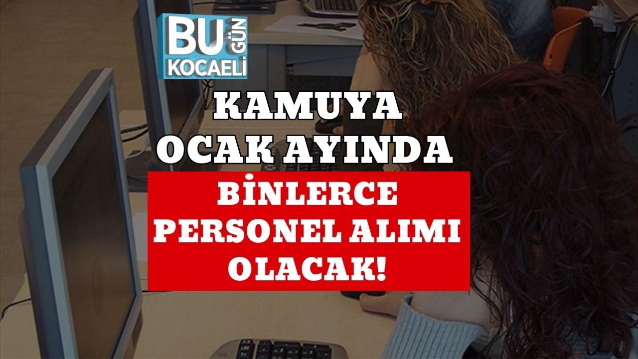 Kamuya Ocak Ayında Binlerce Personel Alımı Olacak!