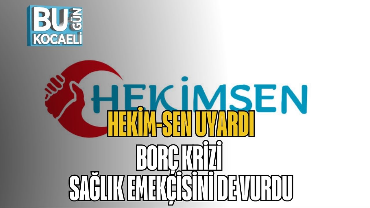 Hekim-Sen Uyardı: Borç Krizi Sağlık Emekçisini de Vurdu