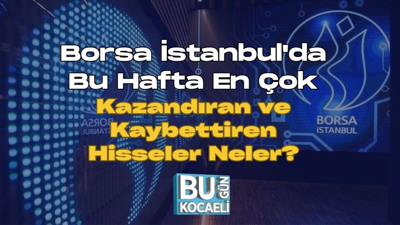 Borsa İstanbul'da Bu Hafta En Çok Kazandıran ve Kaybettiren Hisseler Neler?