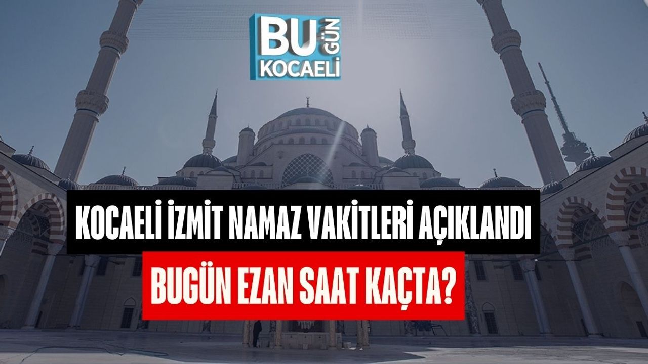 Kocaeli İzmit Namaz Vakitleri Açıklandı: Bugün Ezan Saat Kaçta?