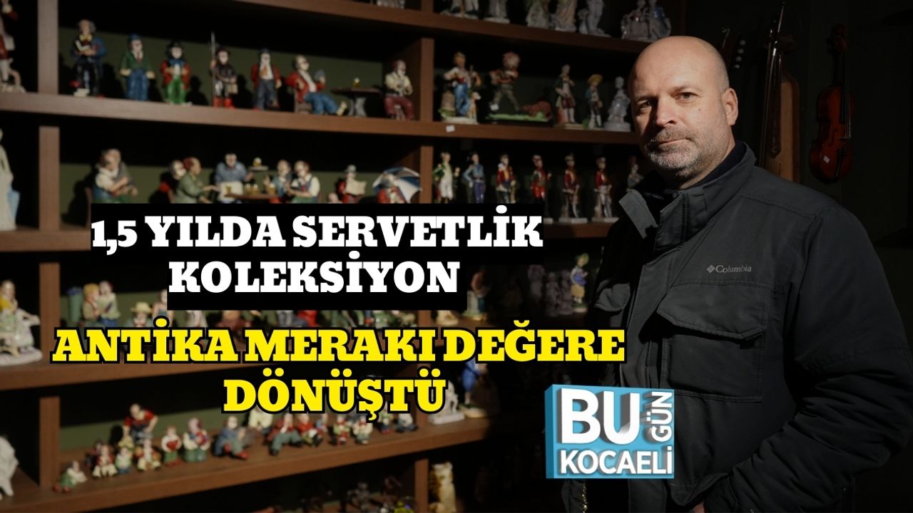 1,5 Yılda Servetlik Koleksiyon : Antika Merakı Değere Dönüştü