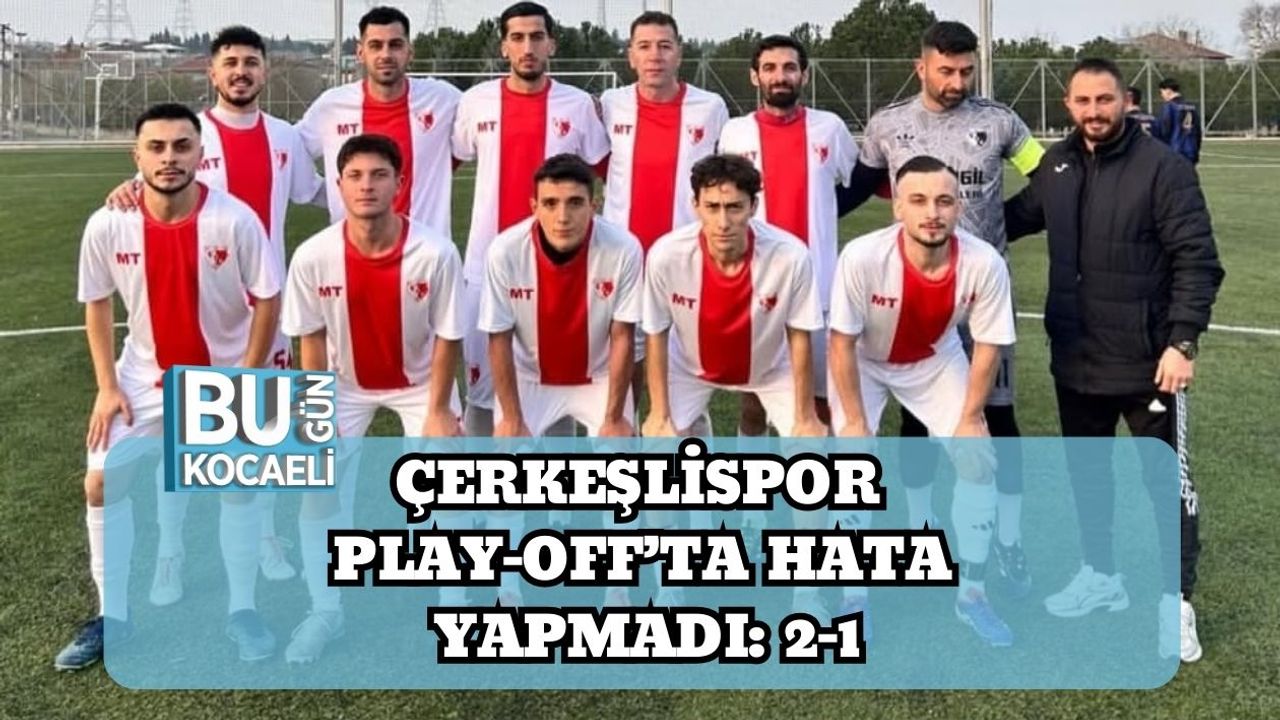 Çerkeşlispor Play-Off’ta Hata Yapmadı: 2-1