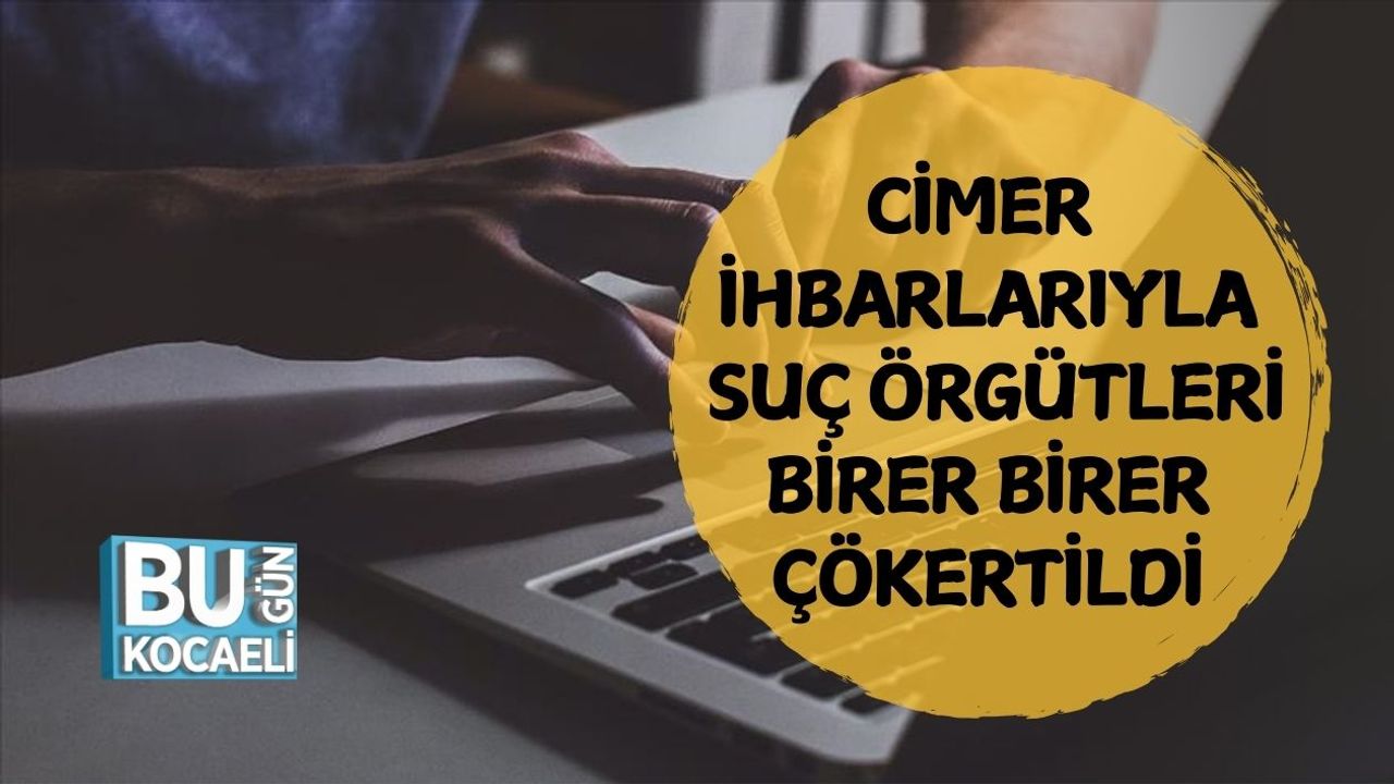 CİMER İhbarlarıyla Suç Örgütleri Birer Birer Çökertildi