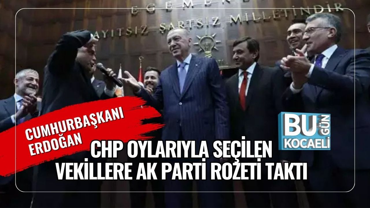 Cumhurbaşkanı Erdoğan, CHP Oylarıyla Seçilen Vekillere AK Parti Rozeti Taktı