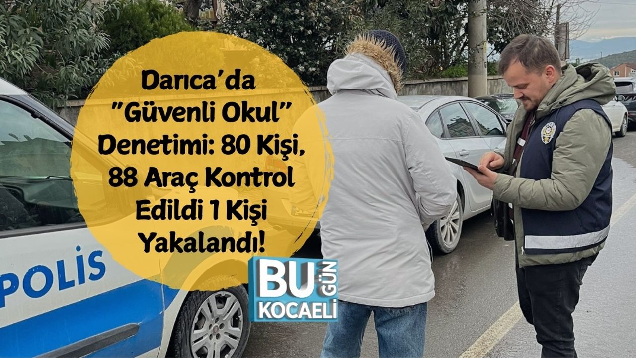 Darıca’da “Güvenli Okul” Denetimi: 80 Kişi, 88 Araç Kontrol Edildi 1 Kişi Yakalandı!