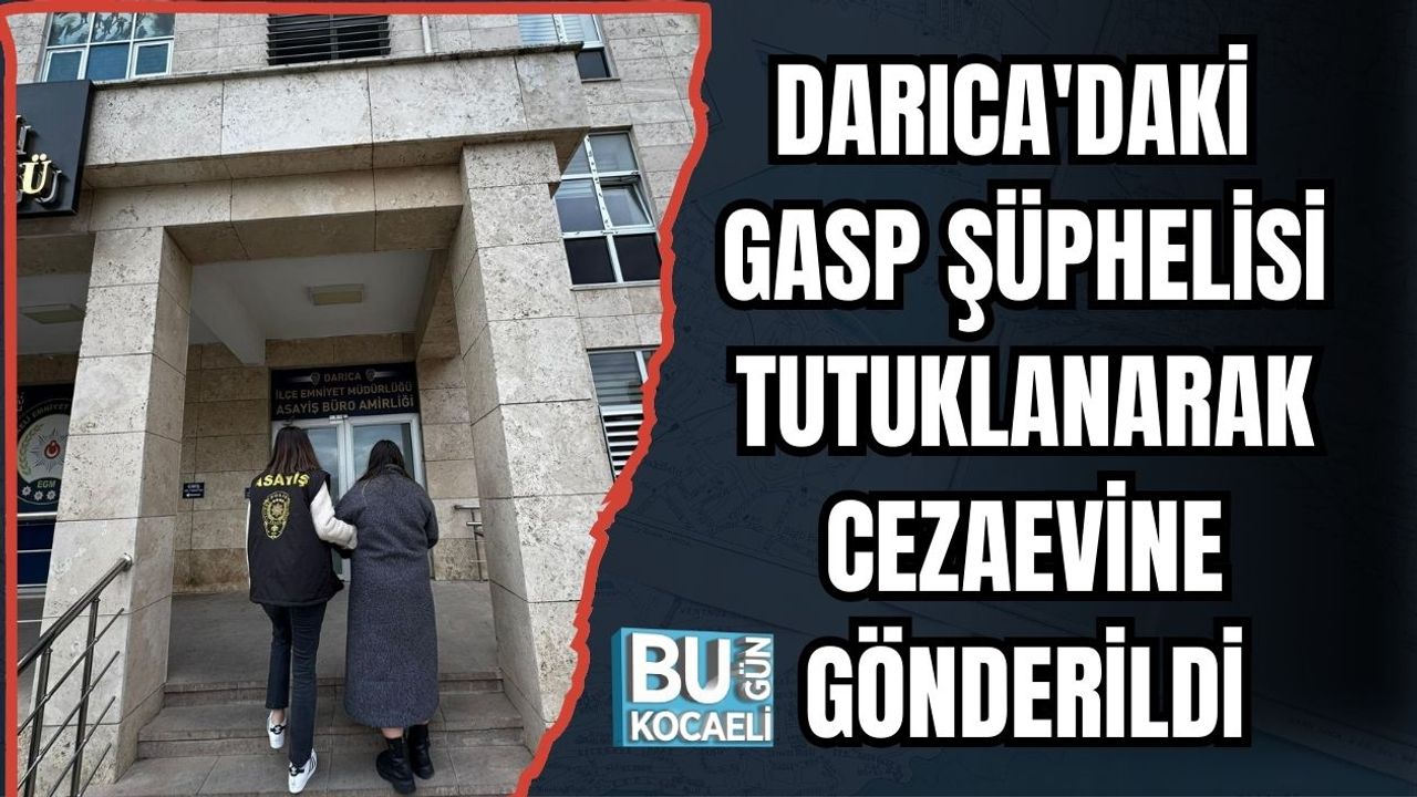 Darıca'daki Gasp Şüphelisi Tutuklanarak Cezaevine Gönderildi