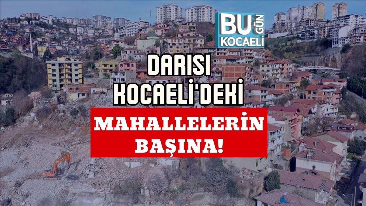 Darısı Kocaeli'deki Mahallelerin Başına!