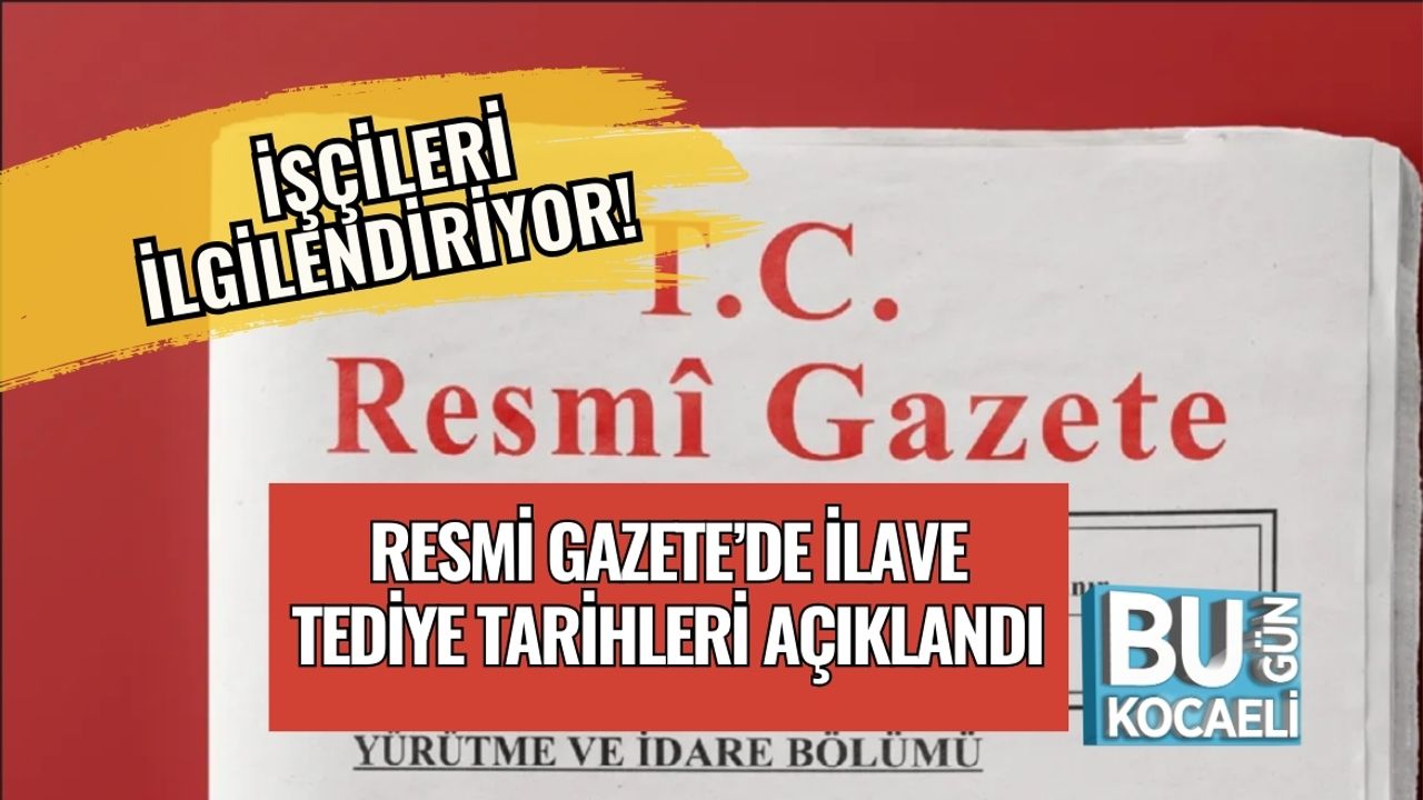 İşçileri İlgilendiriyor! Resmi Gazete’de İlave Tediye Tarihleri Açıklandı