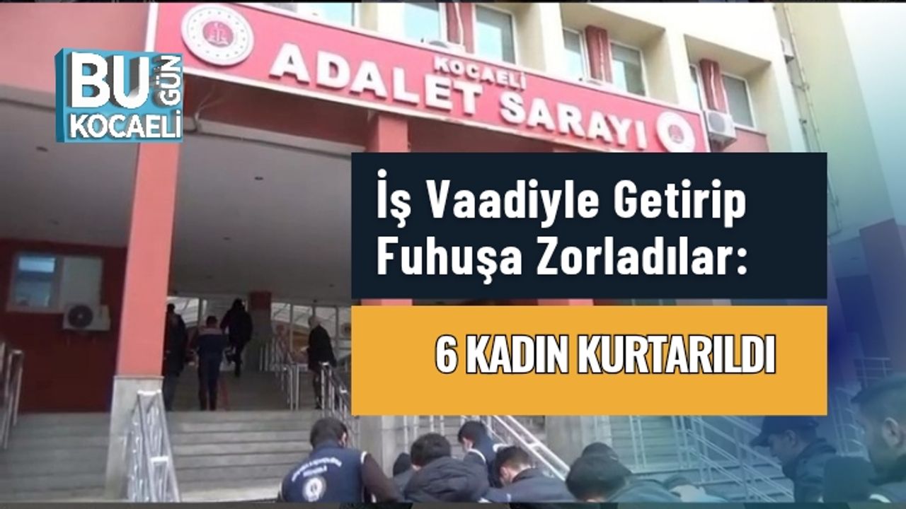 İş Vaadiyle Getirip Fuhuşa Zorladılar: 6 Kadın Kurtarıldı