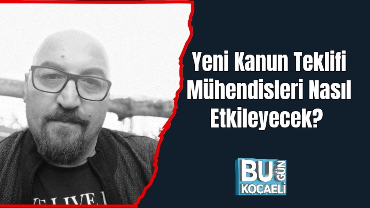 Yeni Kanun Teklifi Mühendisleri Nasıl Etkileyecek?