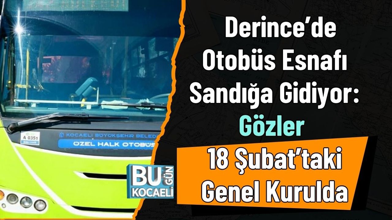 Derince’de Otobüs Esnafı Sandığa Gidiyor: Gözler 18 Şubat’taki Genel Kurulda