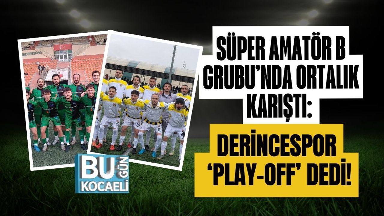 Süper Amatör B Grubu’nda Ortalık Karıştı: Derincespor ‘Play-Off’ Dedi!