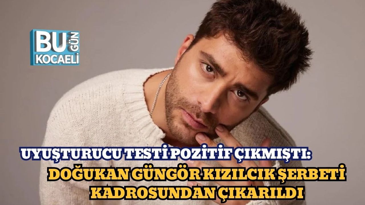 Uyuşturucu Testi Pozitif Çıkmıştı: Doğukan Güngör Kızılcık Şerbeti Kadrosundan Çıkarıldı
