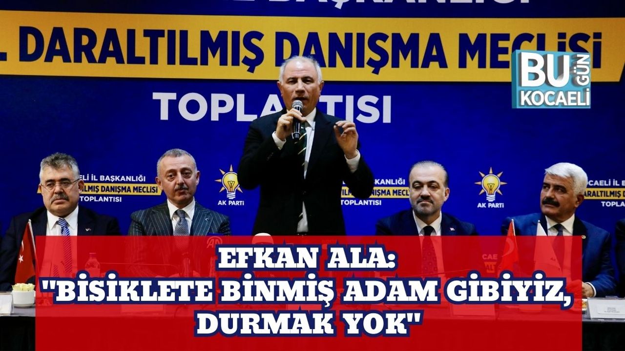 Efkan Ala: "Bisiklete Binmiş Adam Gibiyiz, Durmak Yok"