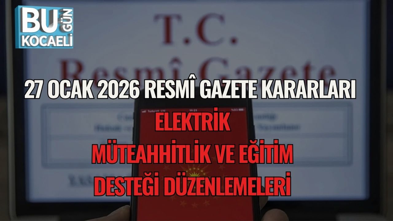 27 Ocak 2026 Resmî Gazete Kararları: Elektrik, Müteahhitlik ve Eğitim Desteği Düzenlemeleri