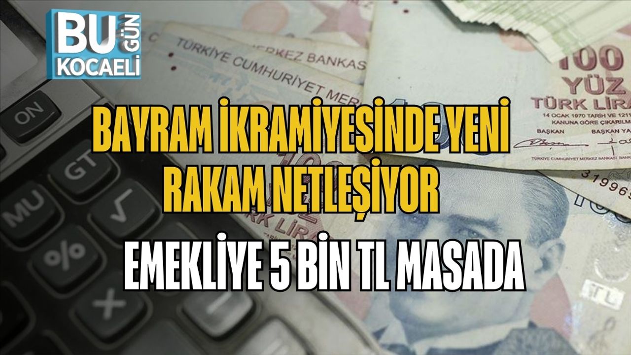 Bayram İkramiyesinde Yeni Rakam Netleşiyor: Emekliye 5 Bin TL Masada