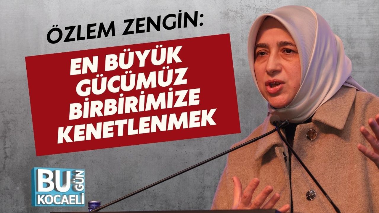 Özlem Zengin: En Büyük Gücümüz Birbirimize Kenetlenmek