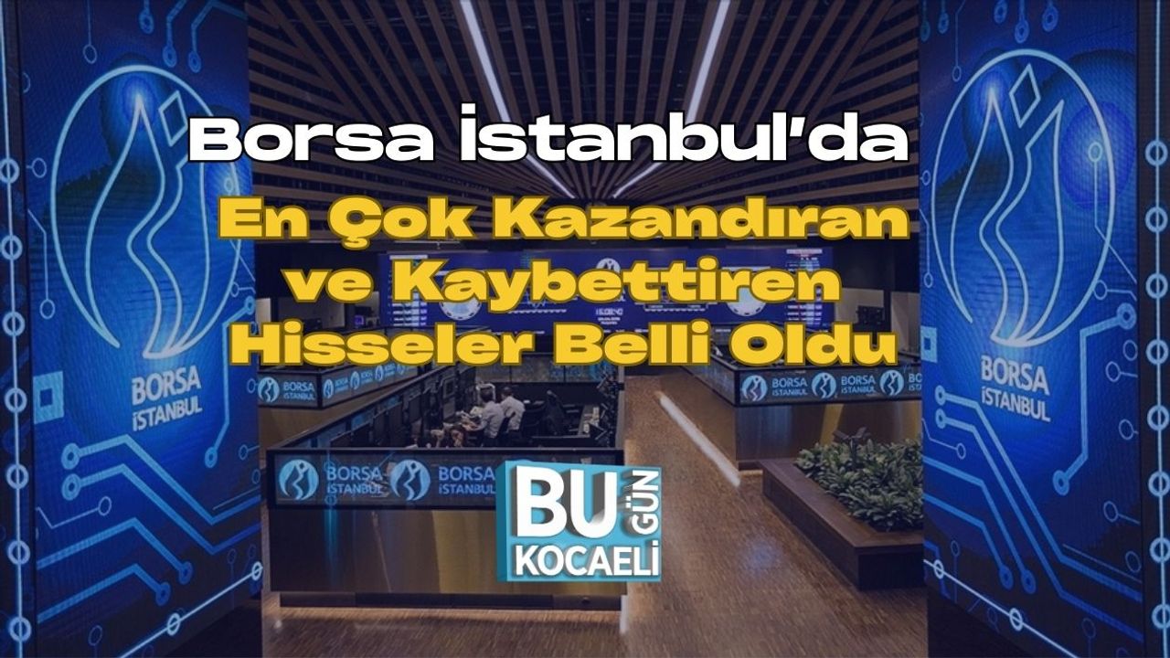 Borsa İstanbul’da En Çok Kazandıran ve Kaybettiren Hisseler Belli Oldu