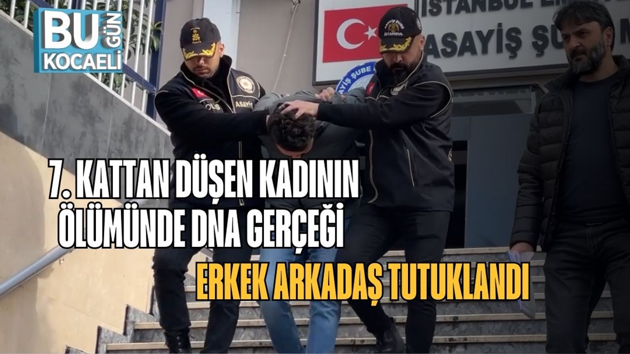 7. Kattan Düşen Kadının Ölümünde DNA Gerçeği: Erkek Arkadaş Tutuklandı