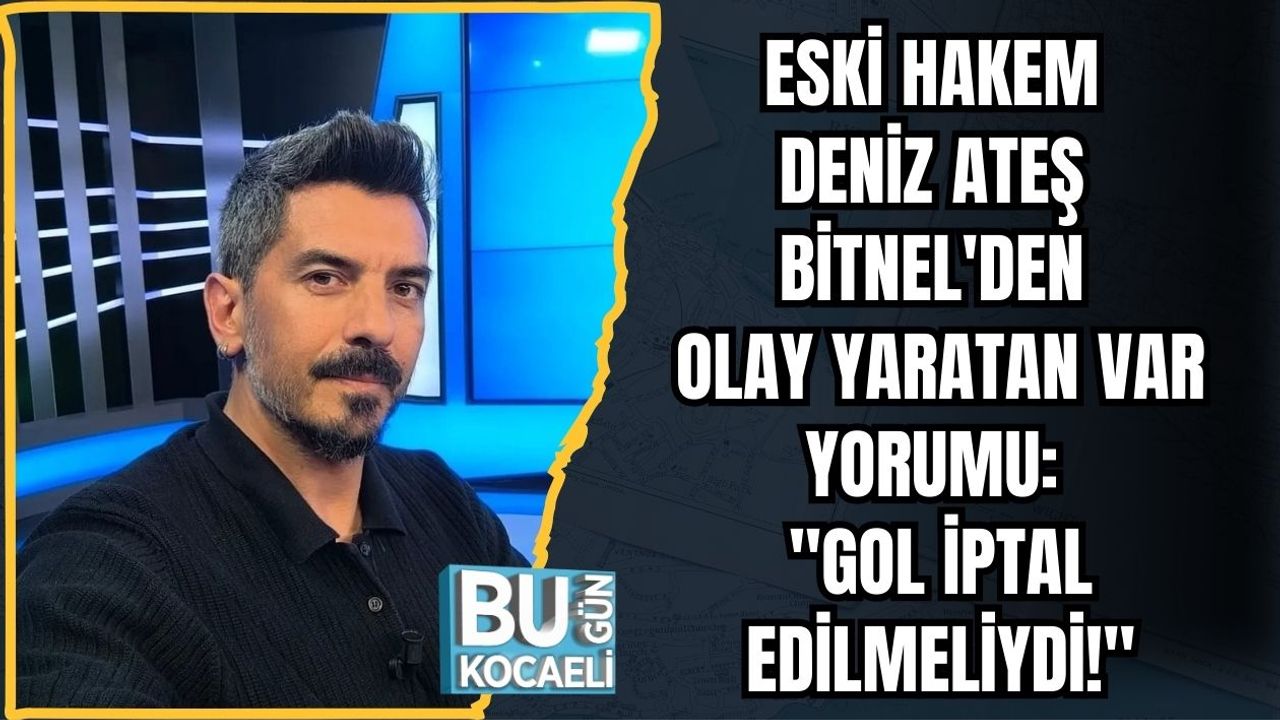 Eski Hakem Deniz Ateş Bitnel'den Olay Yaratan VAR Yorumu: "Gol İptal Edilmeliydi!"