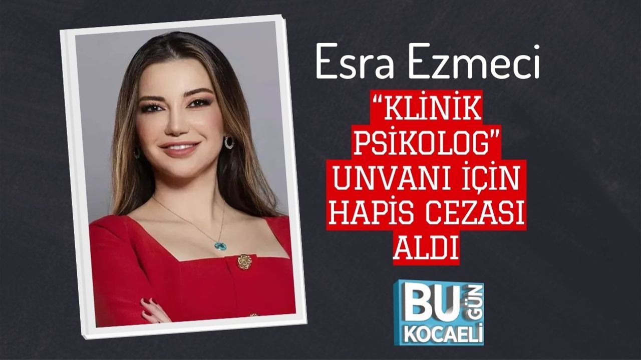 Esra Ezmeci “Klinik Psikolog” Unvanı İçin Hapis Cezası Aldı
