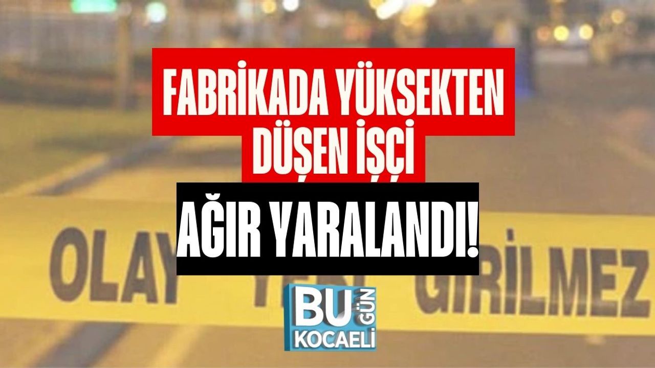 Fabrikada Yüksekten Düşen İşçi Ağır Yaralandı!