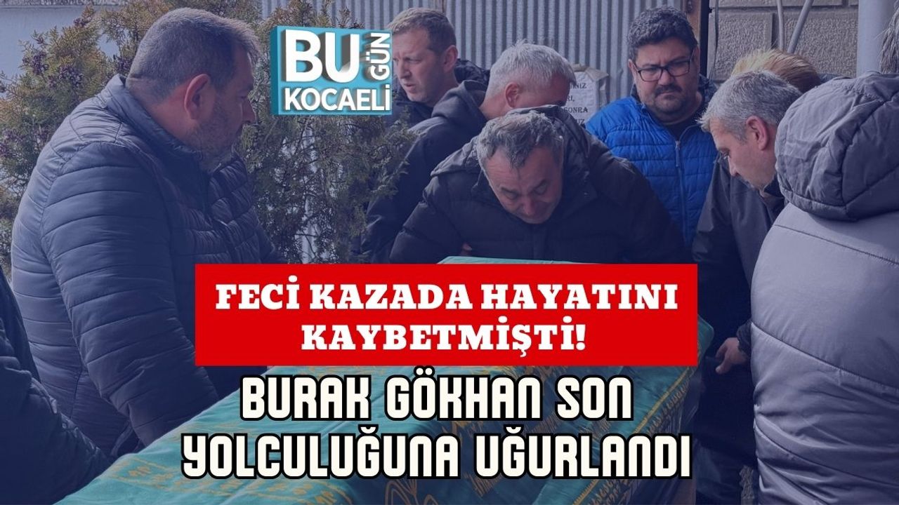 Feci Kazada Hayatını Kaybetmişti! Burak Gökhan Son Yolculuğuna Uğurlandı