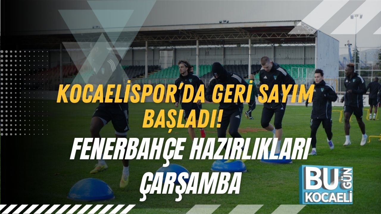 Kocaelispor’da Geri Sayım Başladı! Fenerbahçe Hazırlıkları Çarşamba