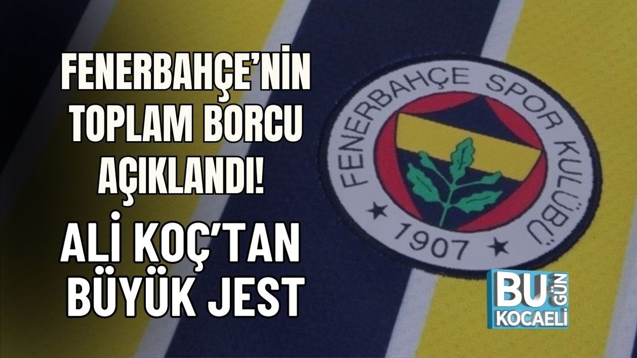 Fenerbahçe’nin Toplam Borcu Açıklandı! Ali Koç’tan Büyük Jest