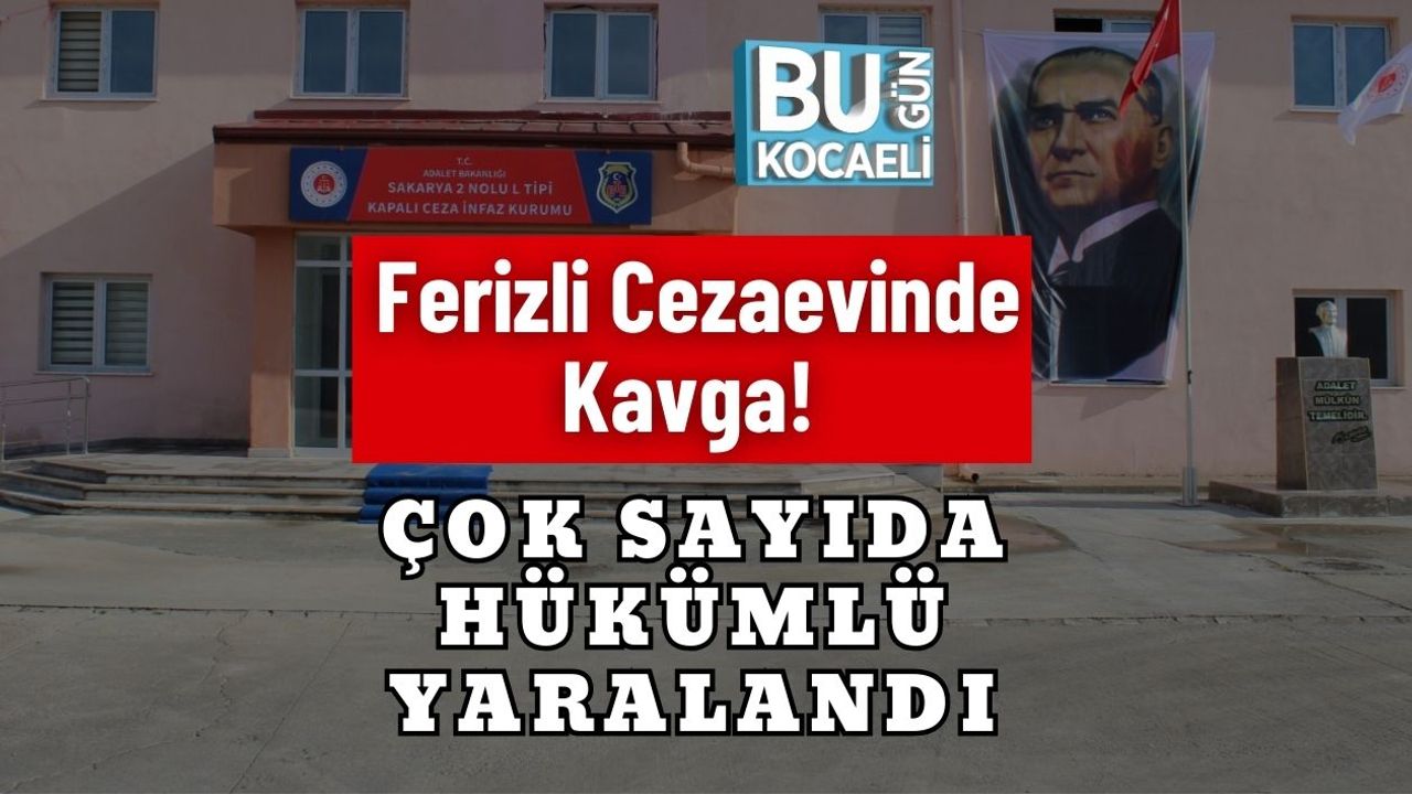 Ferizli Cezaevinde Kavga! Çok Sayıda Hükümlü Yaralandı
