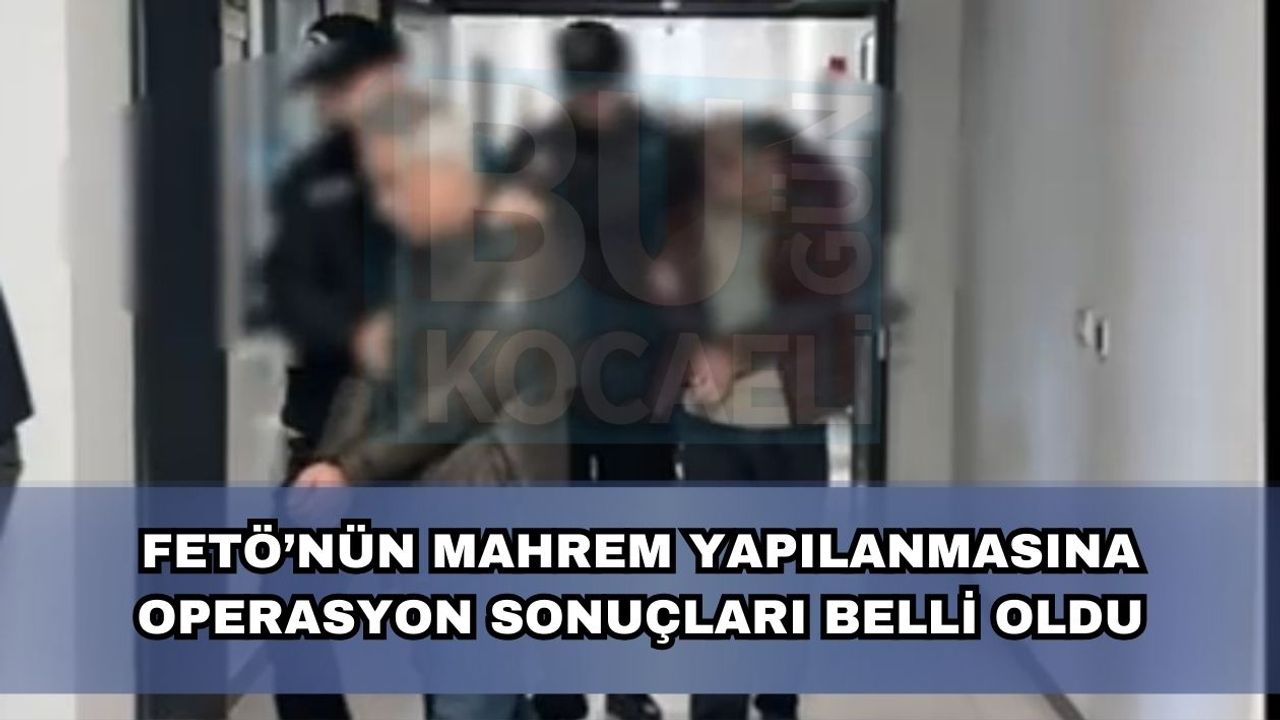 FETÖ’nün Mahrem Yapılanmasına Operasyon Sonuçları Belli Oldu