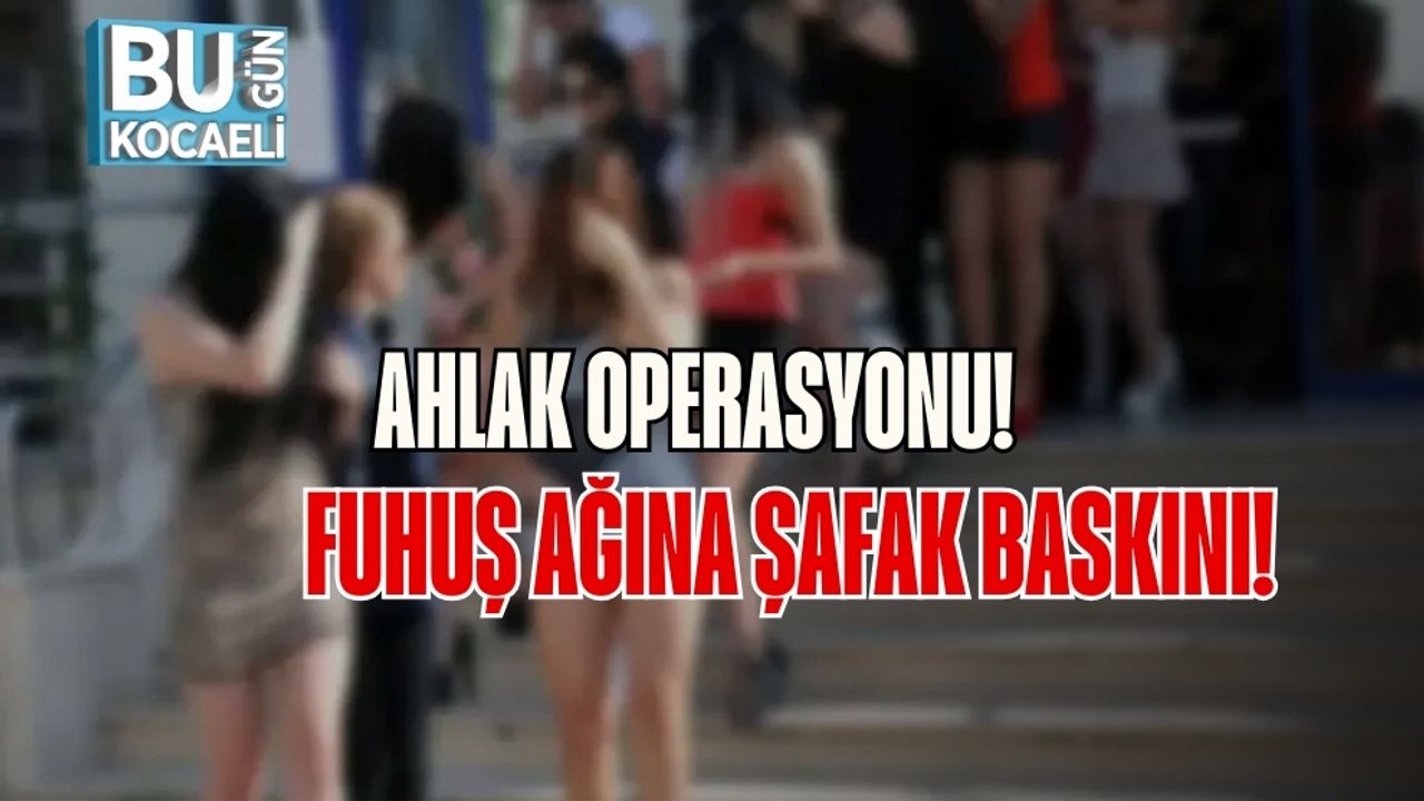 Ahlak Operasyonu: Fuhuş Ağına Şafak Baskını!