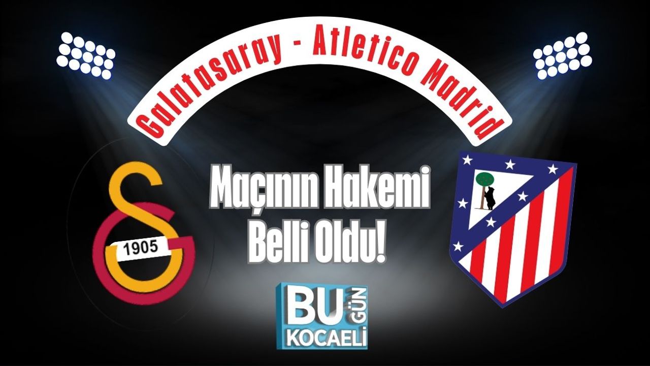 Galatasaray - Atletico Madrid Maçının Hakemi Belli Oldu!