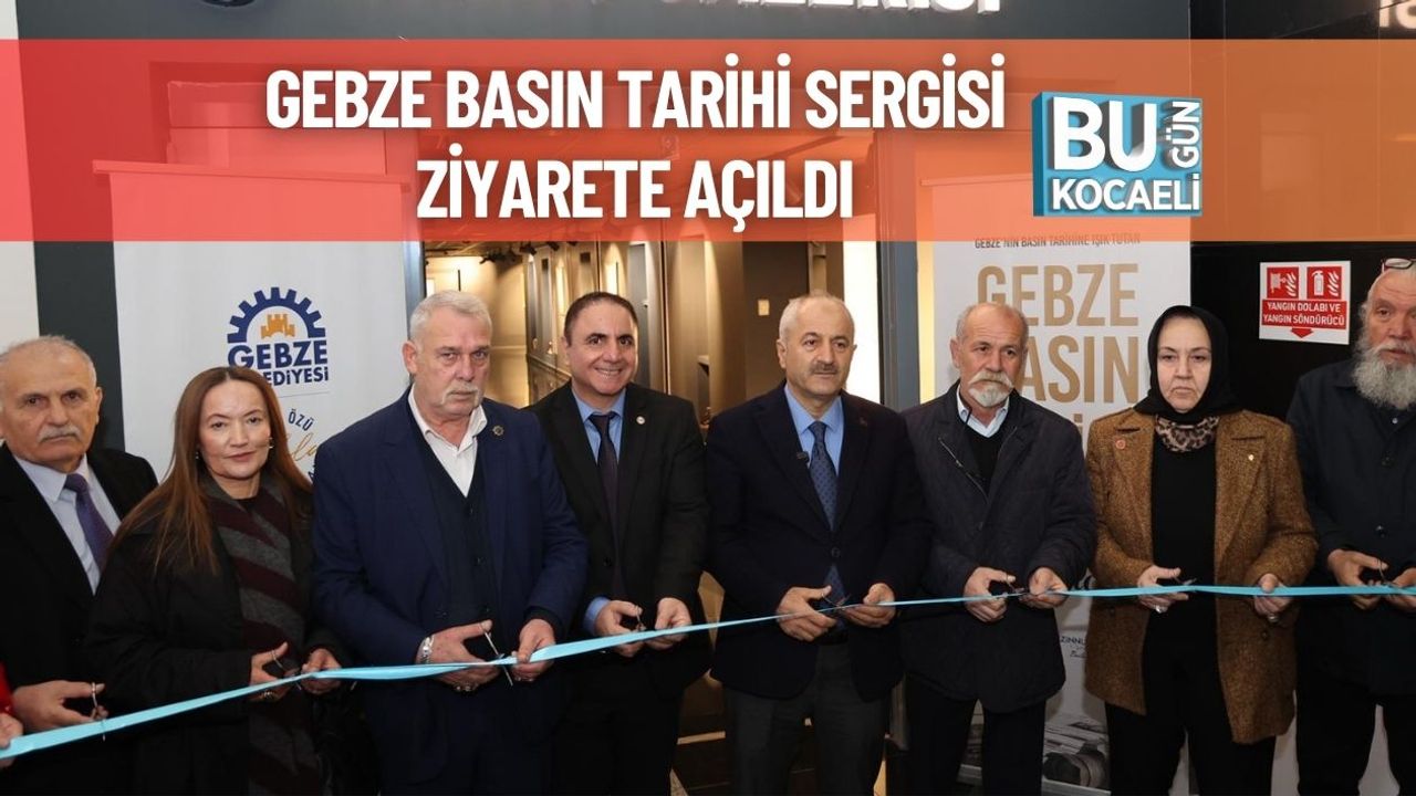 Gebze Basın Tarihi Sergisi Ziyarete Açıldı