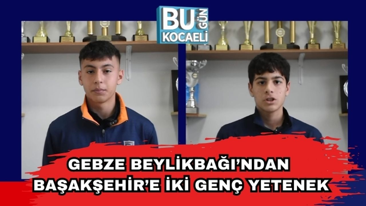 Gebze Beylikbağı’ndan Başakşehir’e İki Genç Yetenek